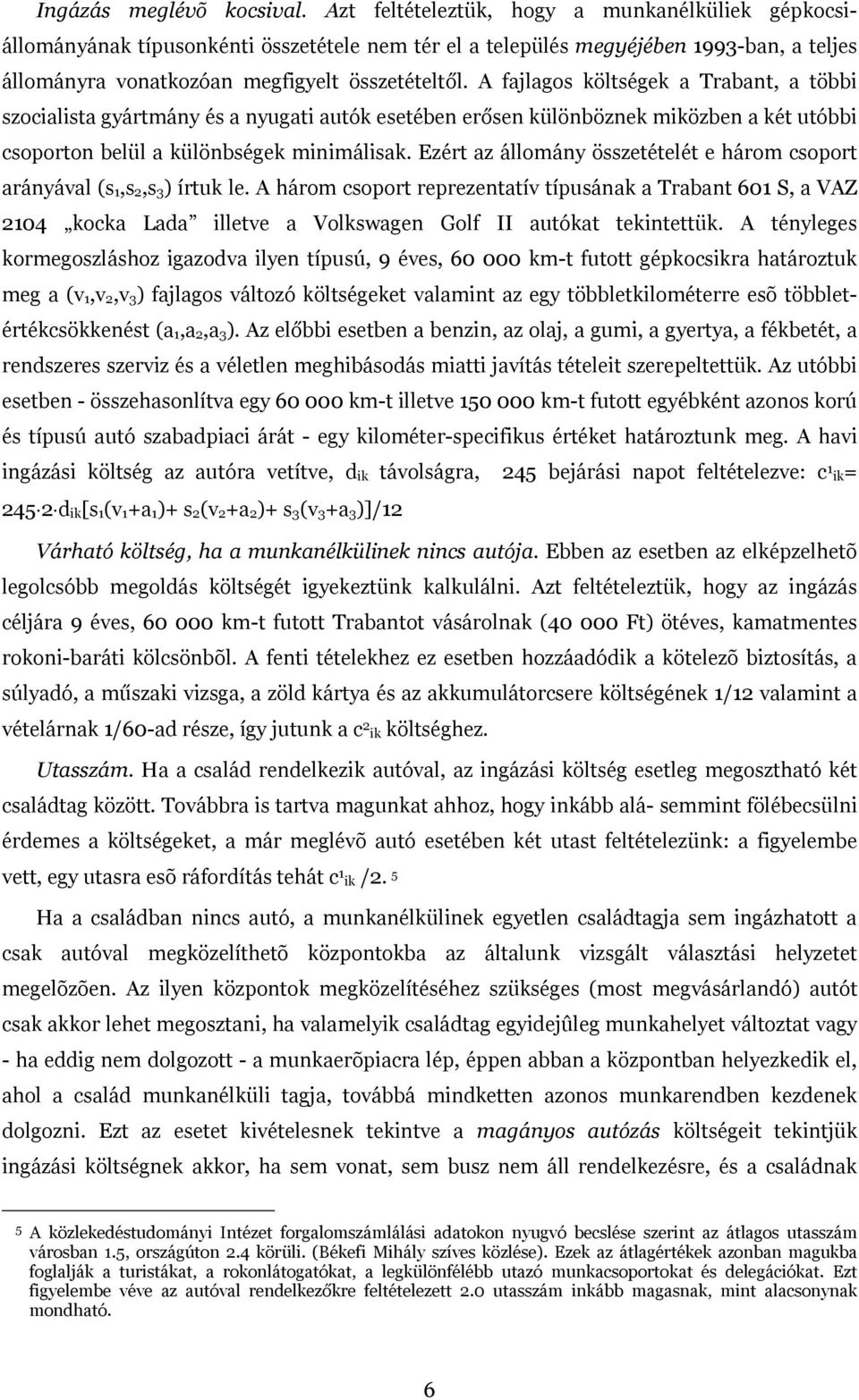 A fajlagos költségek a Trabant, a többi szocialista gyártmány és a nyugati autók esetében erősen különböznek miközben a két utóbbi csoporton belül a különbségek minimálisak.