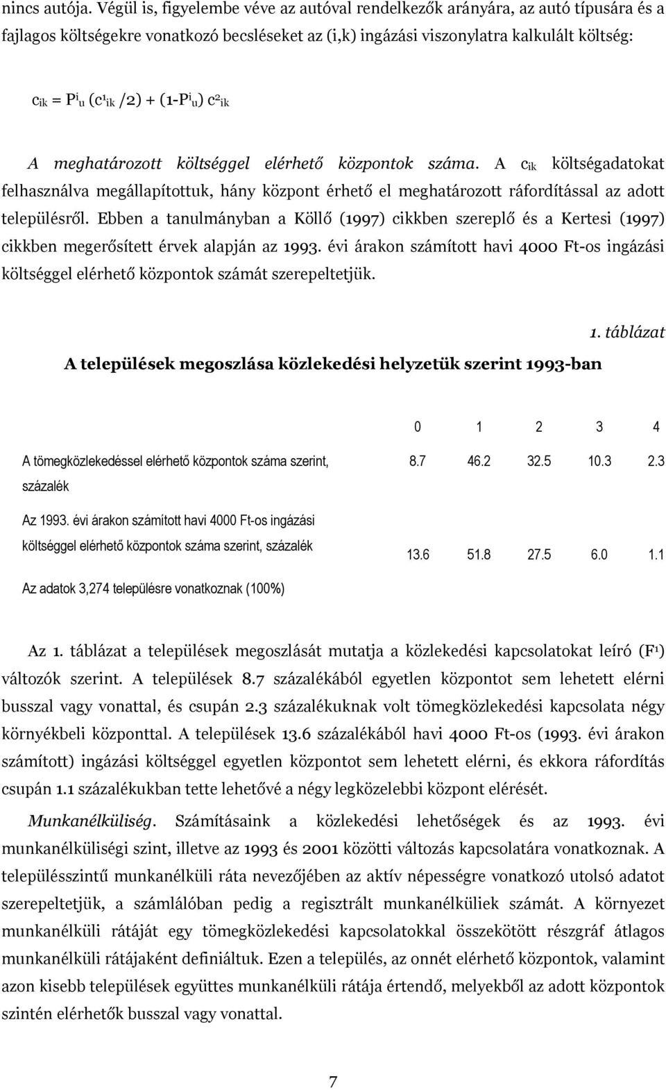 + (1-P i u) c 2 ik A meghatározott költséggel elérhető központok száma. A c ik költségadatokat felhasználva megállapítottuk, hány központ érhető el meghatározott ráfordítással az adott településről.