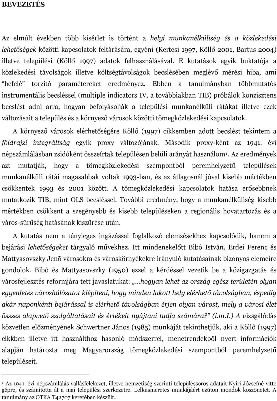 E kutatások egyik buktatója a közlekedési távolságok illetve költségtávolságok becslésében meglévő mérési hiba, ami befelé torzító paramétereket eredményez.