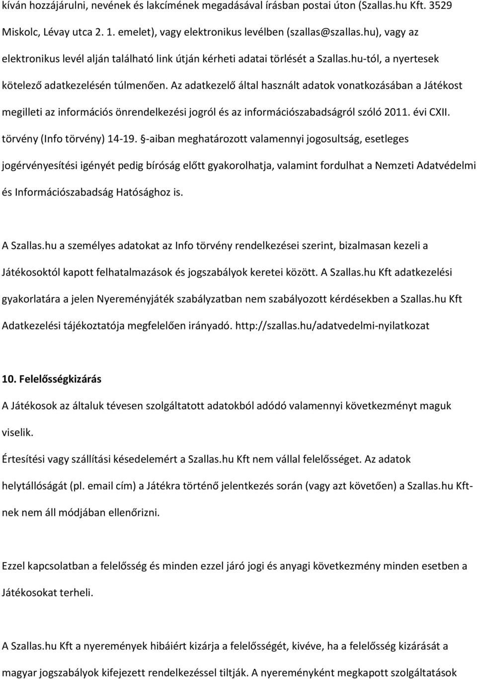 Az adatkezelő által használt adatok vonatkozásában a Játékost megilleti az információs önrendelkezési jogról és az információszabadságról szóló 2011. évi CXII. törvény (Info törvény) 14-19.