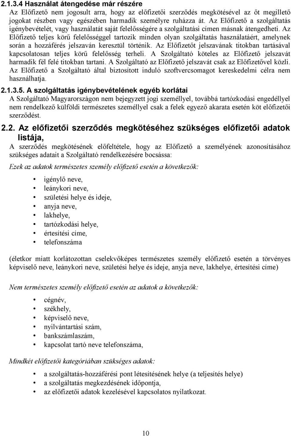 Az Előfizető teljes körű felelősséggel tartozik minden olyan szolgáltatás használatáért, amelynek során a hozzáférés jelszaván keresztül történik.