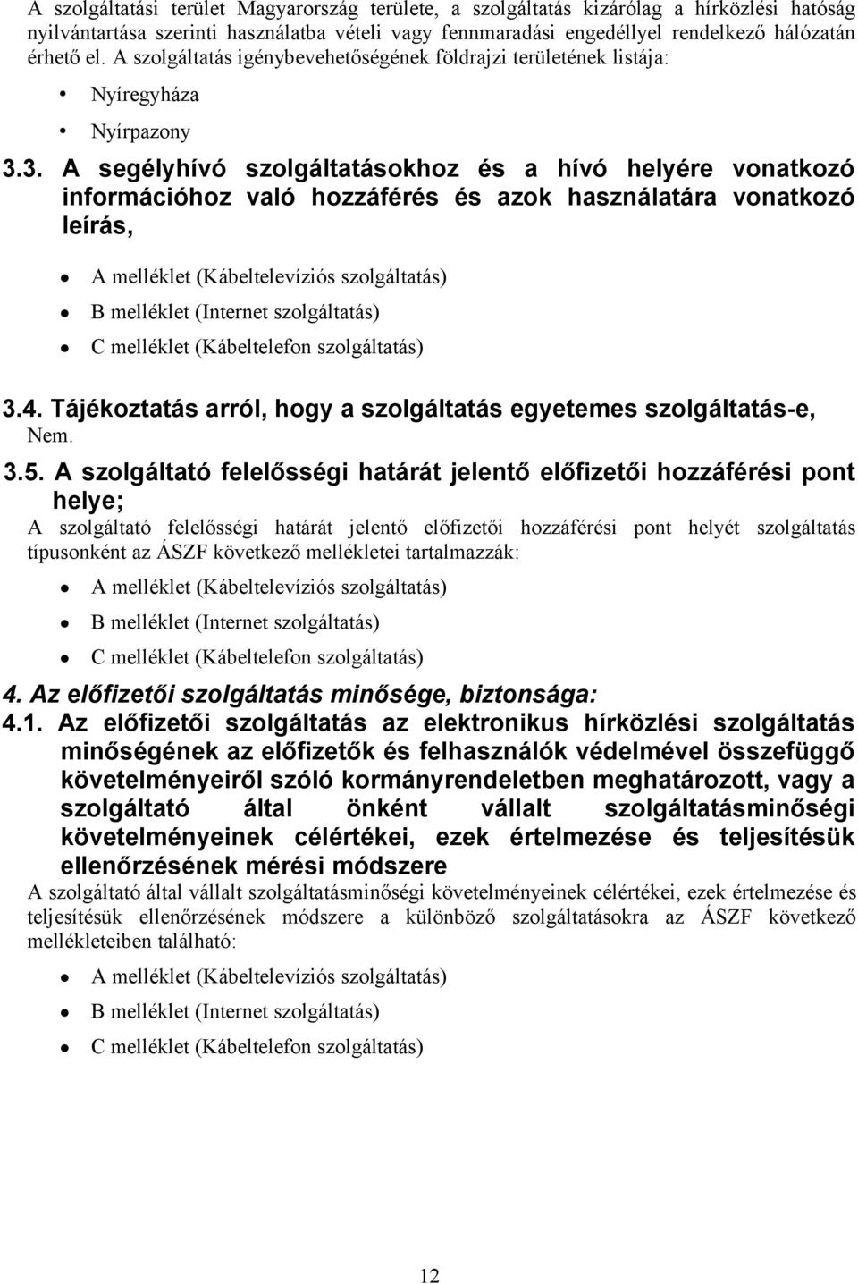 3. A segélyhívó szolgáltatásokhoz és a hívó helyére vonatkozó információhoz való hozzáférés és azok használatára vonatkozó leírás, A melléklet (Kábeltelevíziós szolgáltatás) B melléklet (Internet