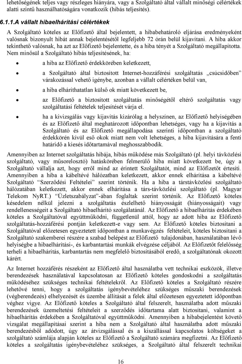 belül kijavítani. A hiba akkor tekinthető valósnak, ha azt az Előfizető bejelentette, és a hiba tényét a Szolgáltató megállapította.