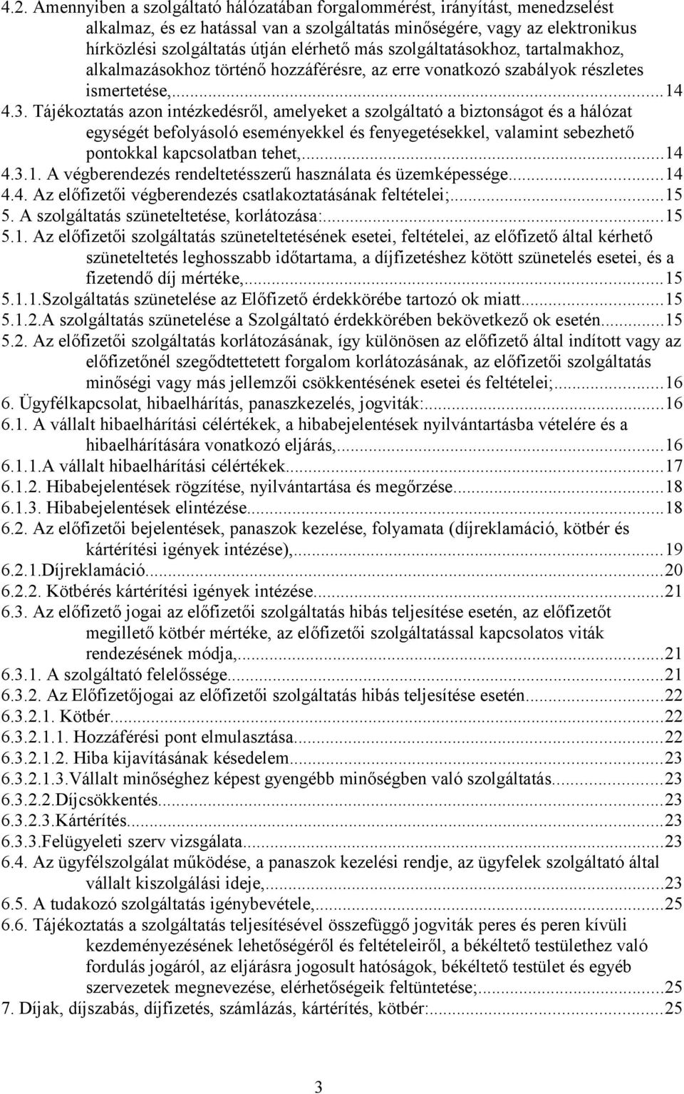 Tájékoztatás azon intézkedésről, amelyeket a szolgáltató a biztonságot és a hálózat egységét befolyásoló eseményekkel és fenyegetésekkel, valamint sebezhető pontokkal kapcsolatban tehet,...14