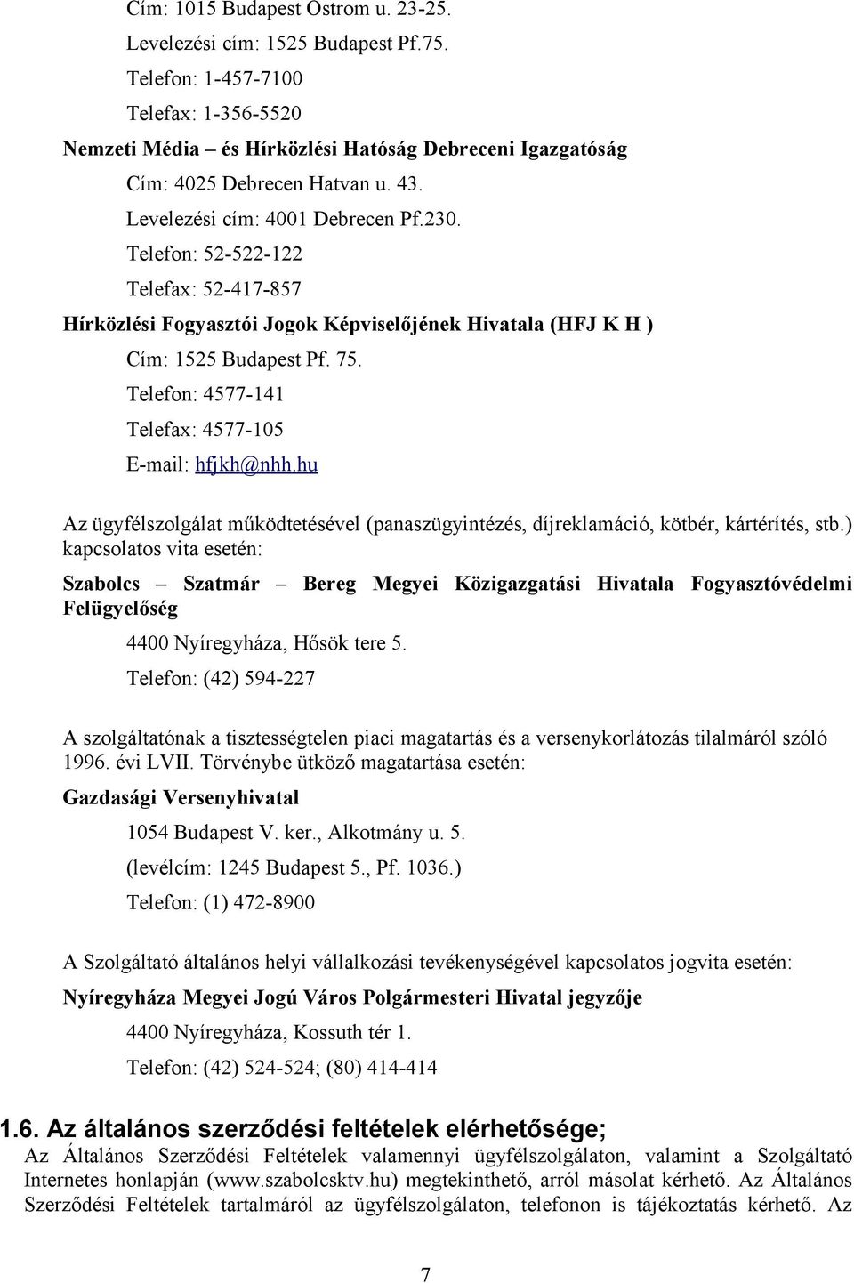 Telefon: 4577-141 Telefax: 4577-105 E-mail: hfjkh @nhh.hu Az ügyfélszolgálat működtetésével (panaszügyintézés, díjreklamáció, kötbér, kártérítés, stb.