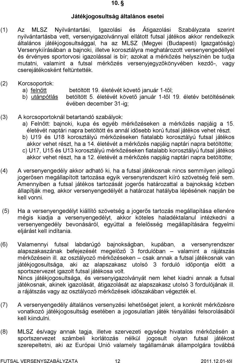 bír; azokat a mérkőzés helyszínén be tudja mutatni, valamint a futsal mérkőzés versenyjegyzőkönyvében kezdő-, vagy cserejátékosként feltüntették. (2) Korcsoportok: a) felnőtt betöltött 19.