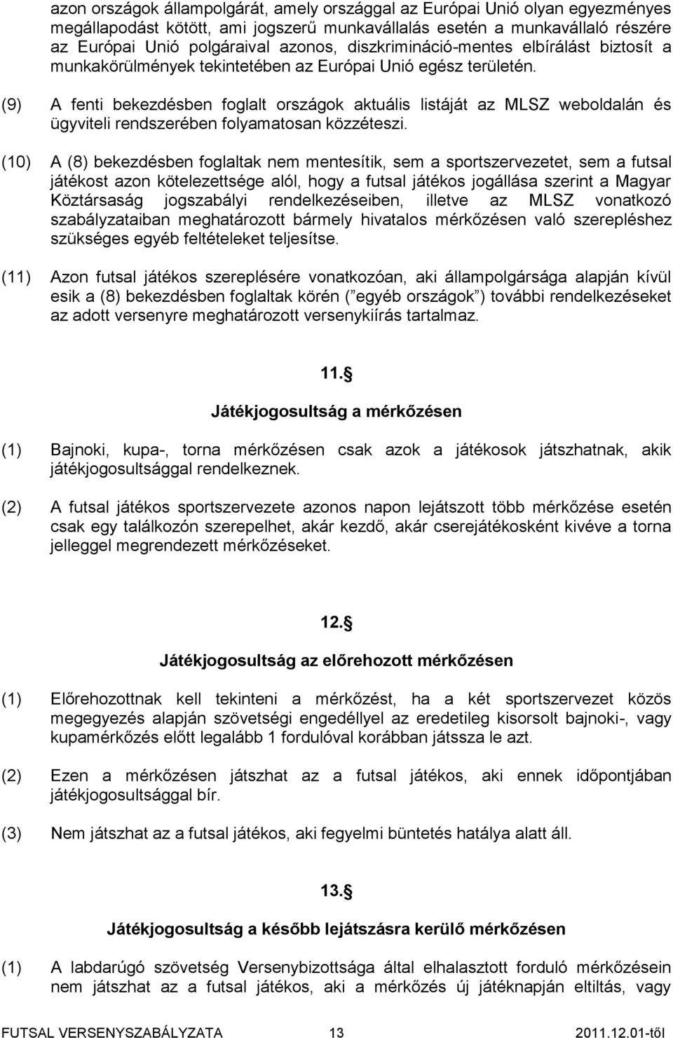 (9) A fenti bekezdésben foglalt országok aktuális listáját az MLSZ weboldalán és ügyviteli rendszerében folyamatosan közzéteszi.