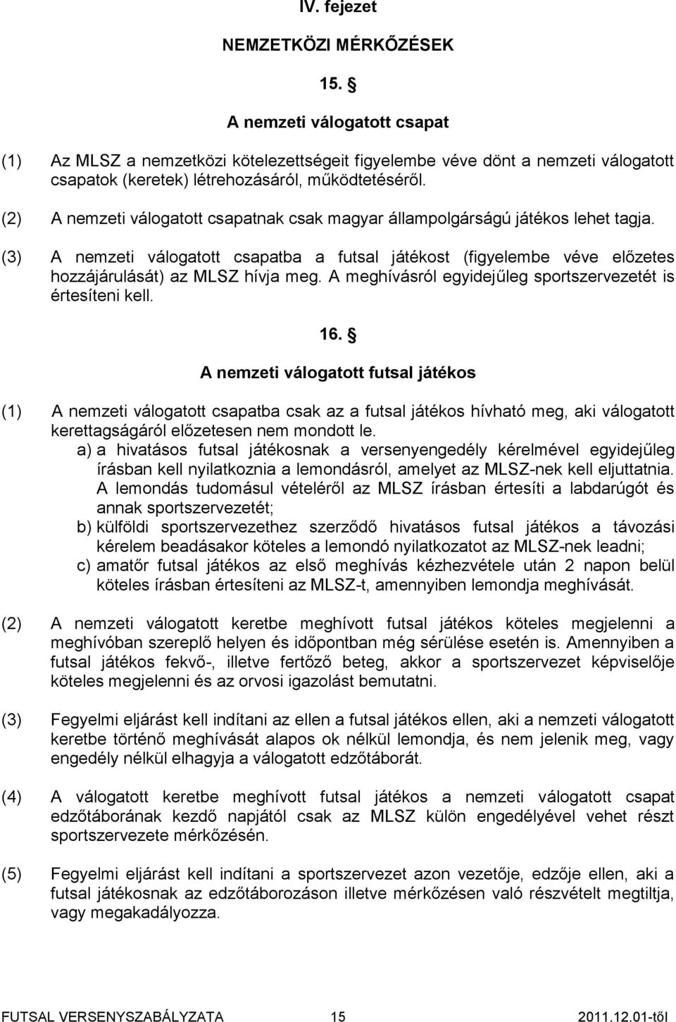 A meghívásról egyidejűleg sportszervezetét is értesíteni kell. 16.