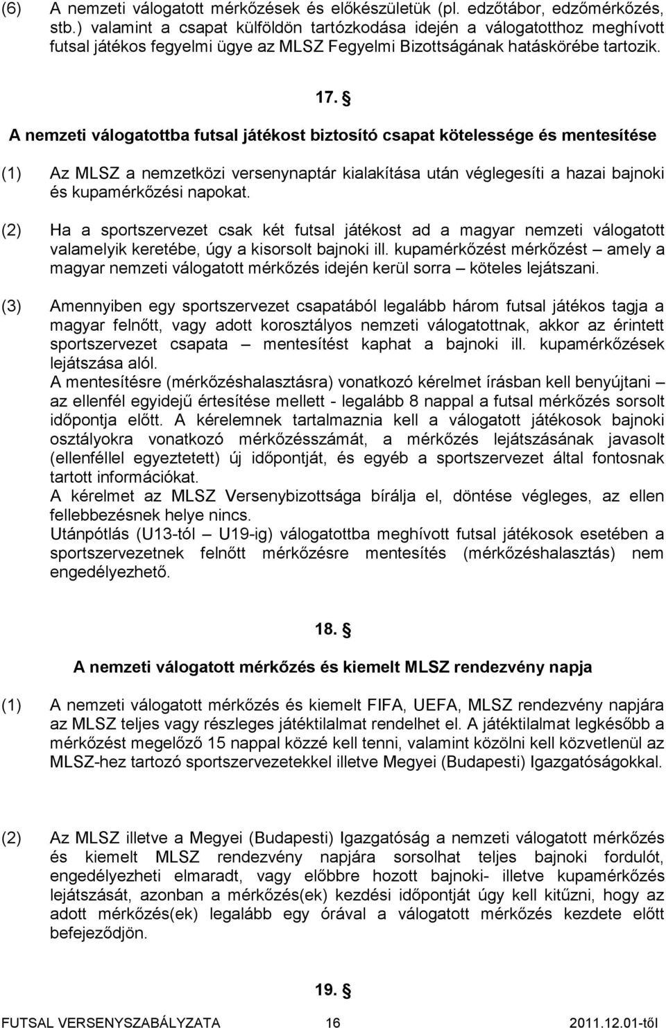 A nemzeti válogatottba futsal játékost biztosító csapat kötelessége és mentesítése (1) Az MLSZ a nemzetközi versenynaptár kialakítása után véglegesíti a hazai bajnoki és kupamérkőzési napokat.