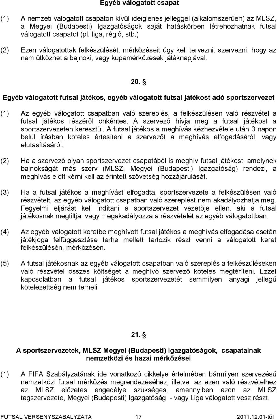 Egyéb válogatott futsal játékos, egyéb válogatott futsal játékost adó sportszervezet (1) Az egyéb válogatott csapatban való szereplés, a felkészülésen való részvétel a futsal játékos részéről