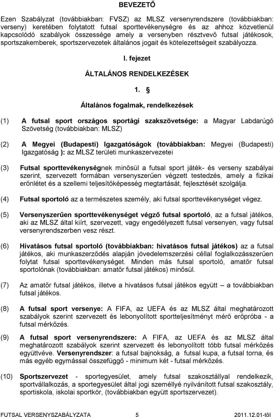 Általános fogalmak, rendelkezések (1) A futsal sport országos sportági szakszövetsége: a Magyar Labdarúgó Szövetség (továbbiakban: MLSZ) (2) A Megyei (Budapesti) Igazgatóságok (továbbiakban: Megyei