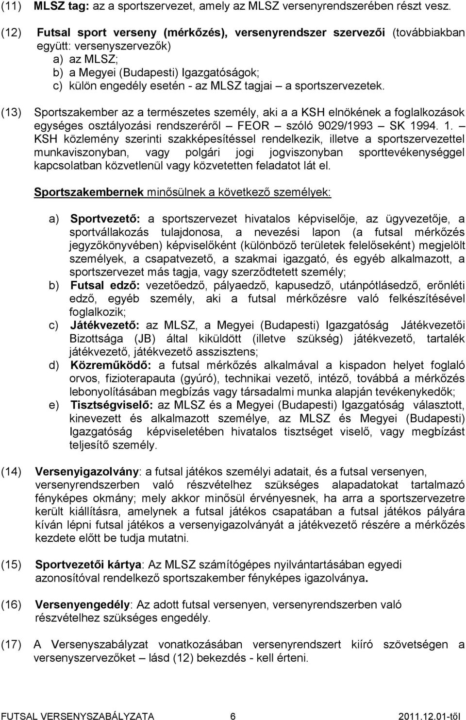 sportszervezetek. (13) Sportszakember az a természetes személy, aki a a KSH elnökének a foglalkozások egységes osztályozási rendszeréről FEOR szóló 9029/1993 SK 19