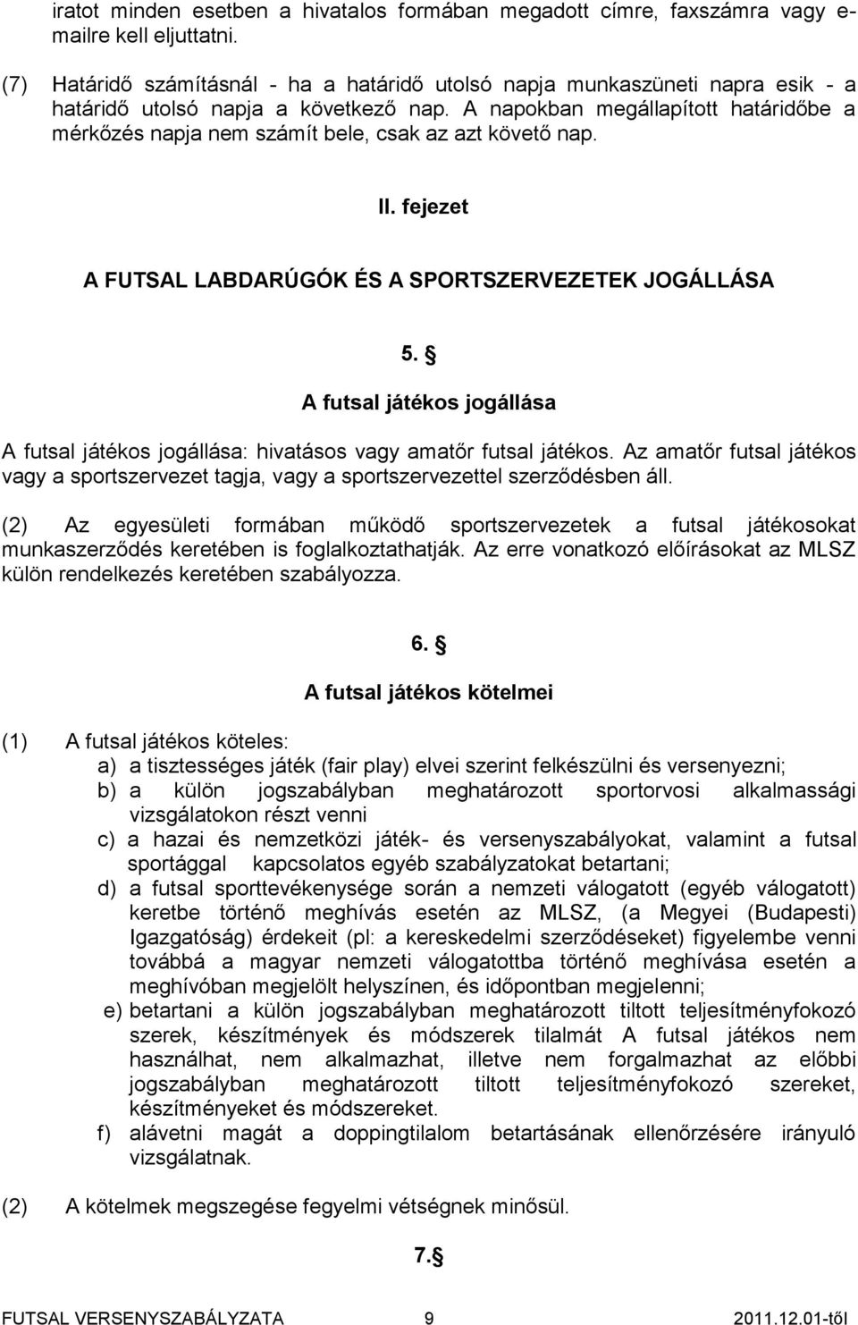 A napokban megállapított határidőbe a mérkőzés napja nem számít bele, csak az azt követő nap. II. fejezet A FUTSAL LABDARÚGÓK ÉS A SPORTSZERVEZETEK JOGÁLLÁSA 5.