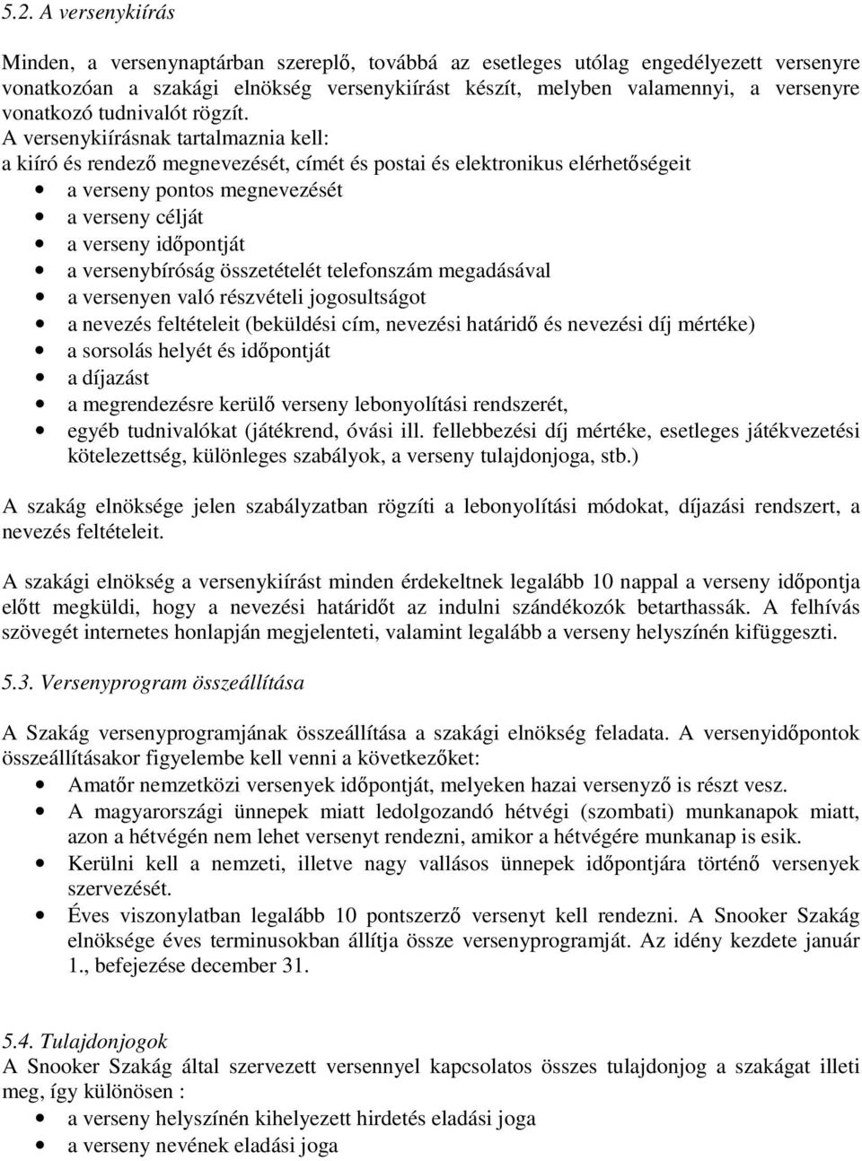 A versenykiírásnak tartalmaznia kell: a kiíró és rendező megnevezését, címét és postai és elektronikus elérhetőségeit a verseny pontos megnevezését a verseny célját a verseny időpontját a