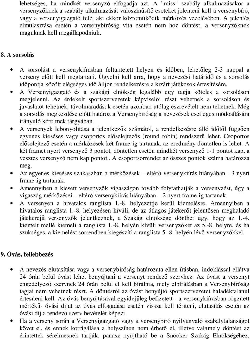 A jelentés elmulasztása esetén a versenybíróság vita esetén nem hoz döntést, a versenyzőknek maguknak kell megállapodniuk. 8.