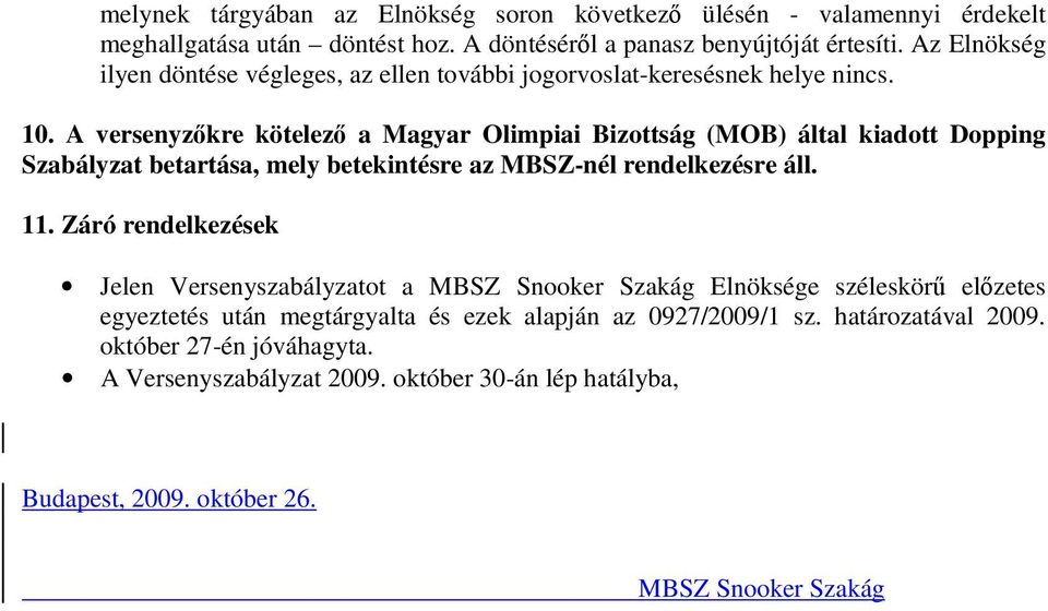 A versenyzőkre kötelező a Magyar Olimpiai Bizottság (MOB) által kiadott Dopping Szabályzat betartása, mely betekintésre az MBSZ-nél rendelkezésre áll. 11.