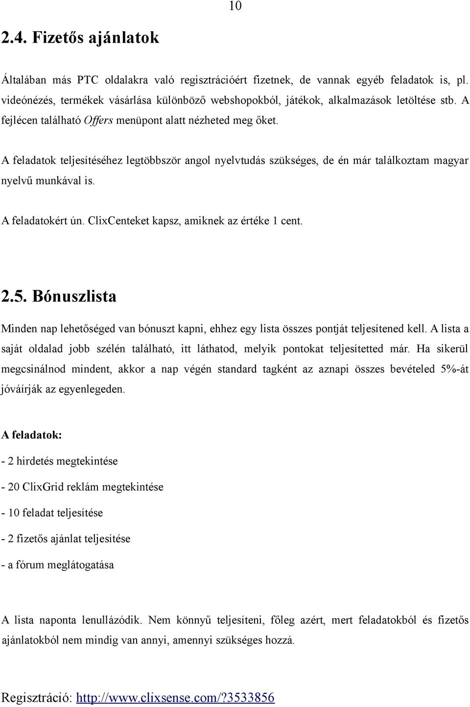 A feladatok teljesítéséhez legtöbbször angol nyelvtudás szükséges, de én már találkoztam magyar nyelvű munkával is. A feladatokért ún. ClixCenteket kapsz, amiknek az értéke 1 cent. 2.5.