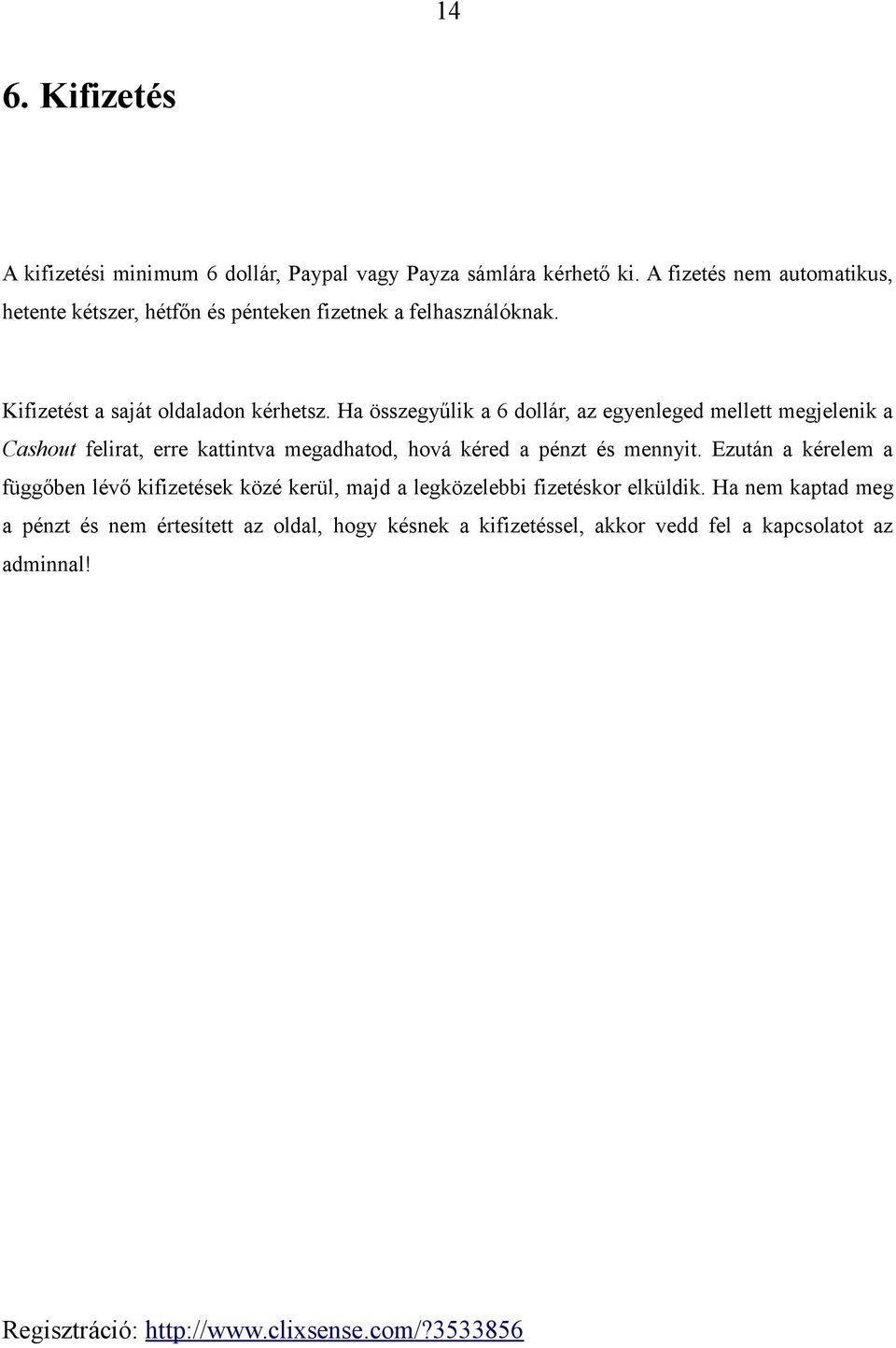 Ha összegyűlik a 6 dollár, az egyenleged mellett megjelenik a Cashout felirat, erre kattintva megadhatod, hová kéred a pénzt és mennyit.