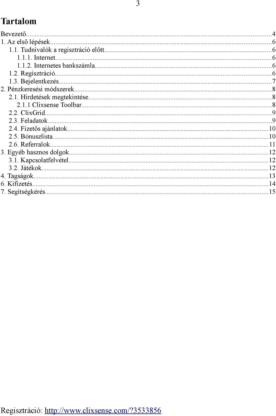 ..8 2.1.1 Clixsense Toolbar...8 2.2. ClixGrid...9 2.3. Feladatok...9 2.4. Fizetős ajánlatok...10 2.5. Bónuszlista...10 2.6.