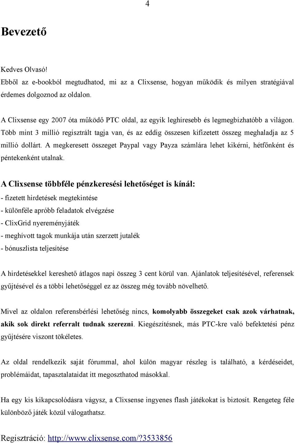 Több mint 3 millió regisztrált tagja van, és az eddig összesen kifizetett összeg meghaladja az 5 millió dollárt.