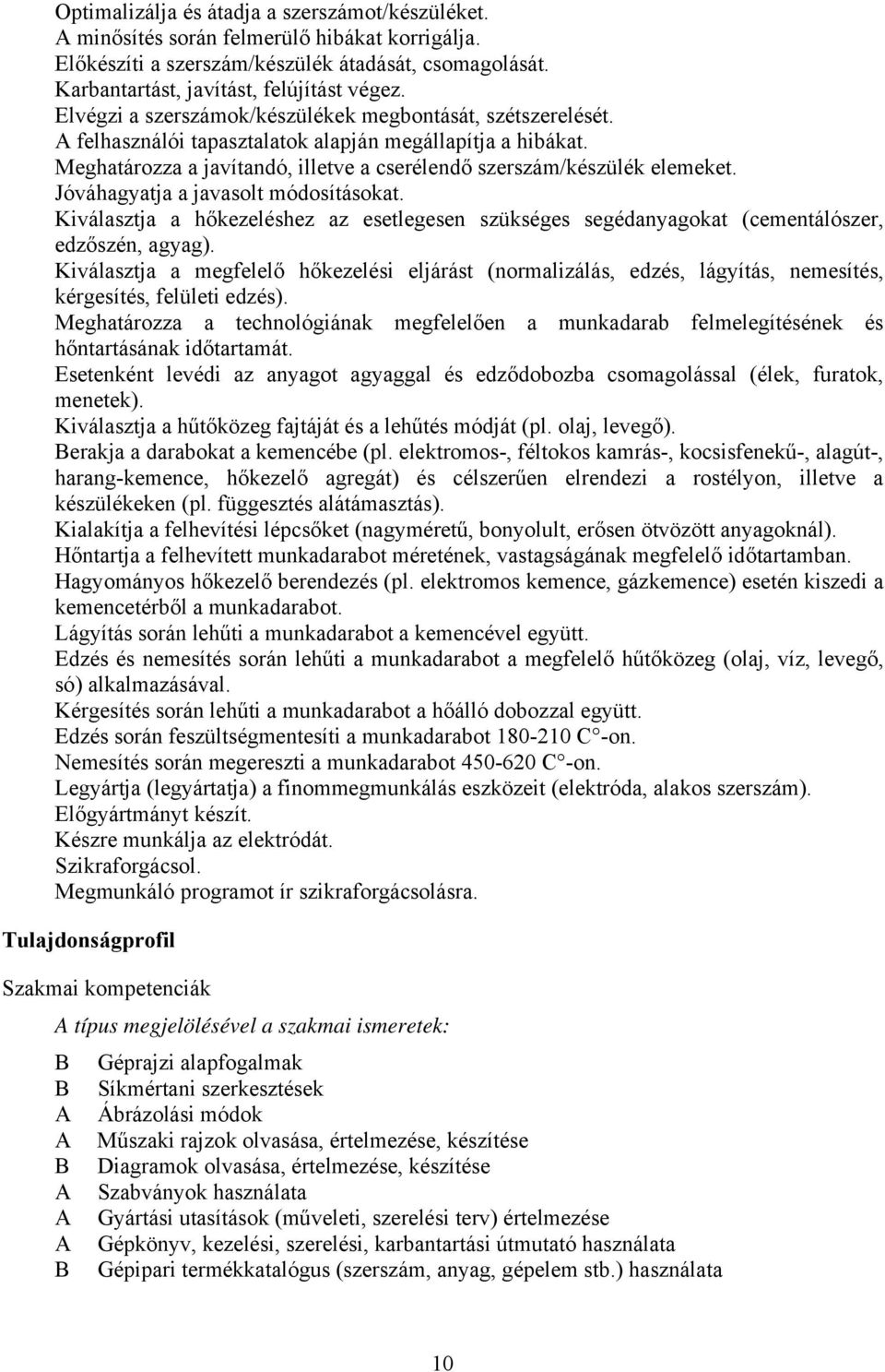 Jóváhagyatja a javasolt módosításokat. Kiválasztja a hőkezeléshez az esetlegesen szükséges segédanyagokat (cementálószer, edzőszén, agyag).