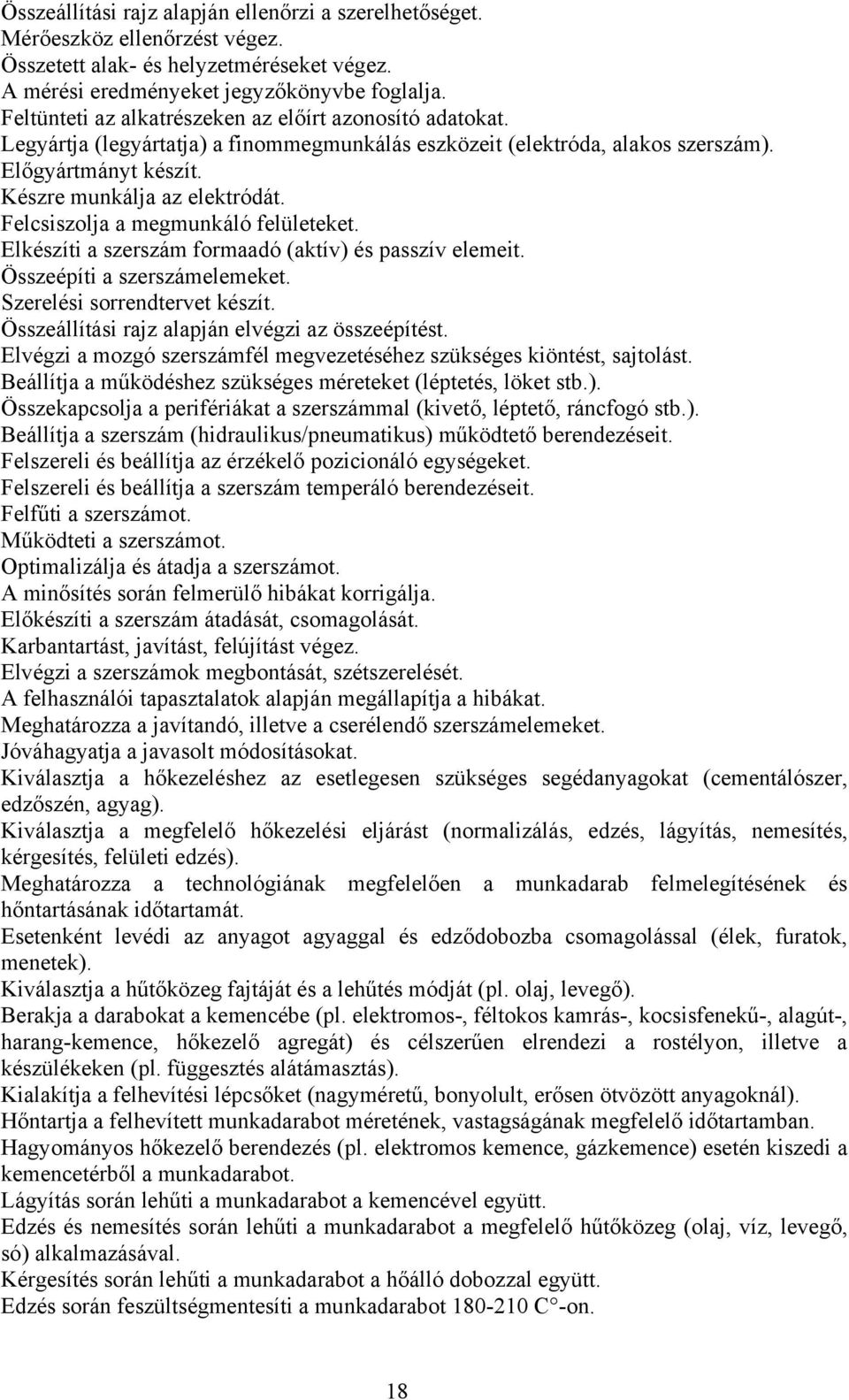 Felcsiszolja a megmunkáló felületeket. Elkészíti a szerszám formaadó (aktív) és passzív elemeit. Összeépíti a szerszámelemeket. Szerelési sorrendtervet készít.