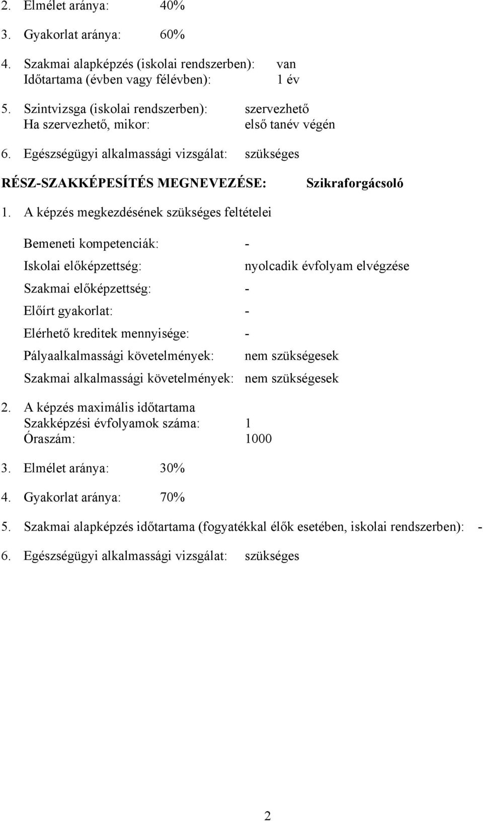 képzés megkezdésének szükséges feltételei emeneti kompetenciák: - Iskolai előképzettség: Szakmai előképzettség: - Előírt gyakorlat: - Elérhető kreditek mennyisége: - Pályaalkalmassági követelmények: