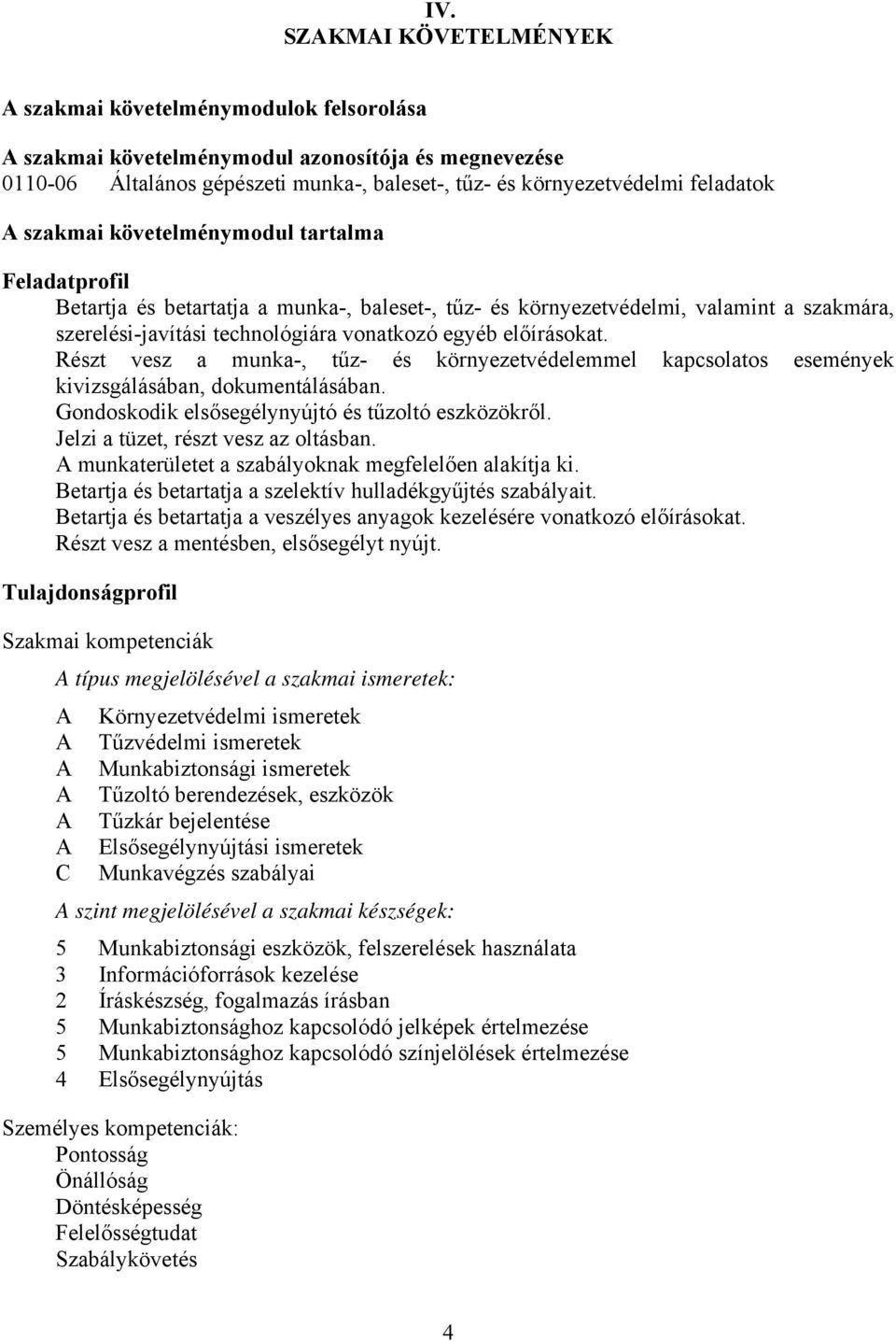 Részt vesz a munka-, tűz- és környezetvédelemmel kapcsolatos események kivizsgálásában, dokumentálásában. Gondoskodik elsősegélynyújtó és tűzoltó eszközökről. Jelzi a tüzet, részt vesz az oltásban.