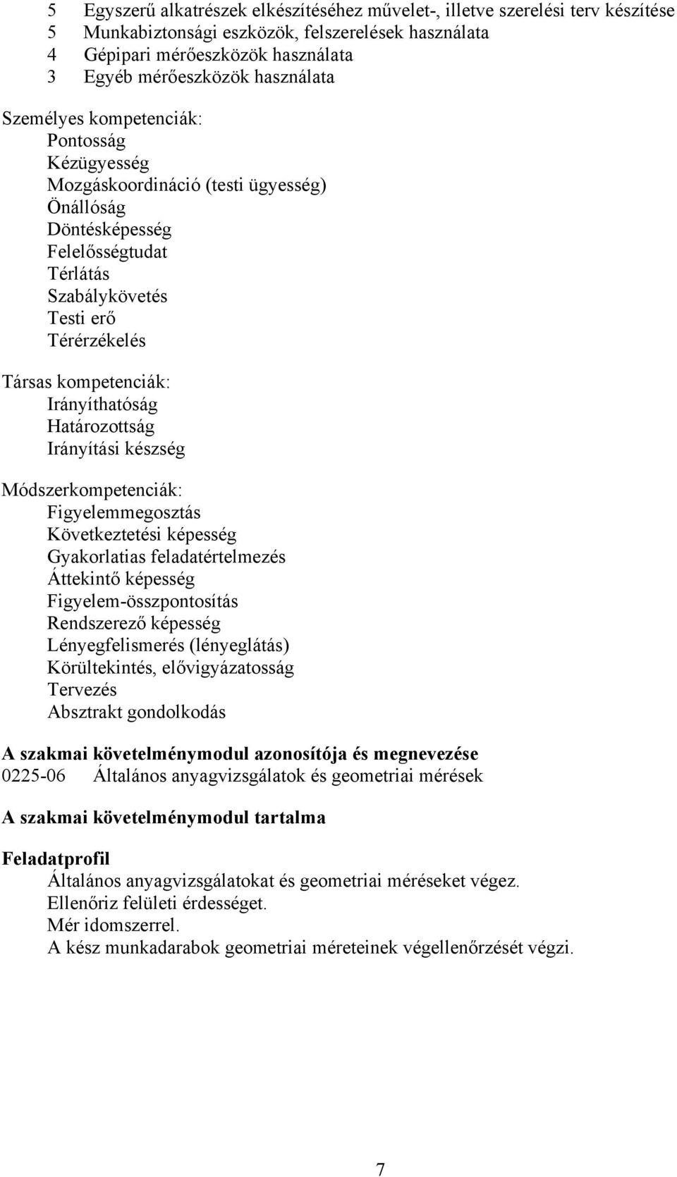 kompetenciák: Irányíthatóság Határozottság Irányítási készség Módszerkompetenciák: Figyelemmegosztás Következtetési képesség Gyakorlatias feladatértelmezés Áttekintő képesség Figyelem-összpontosítás