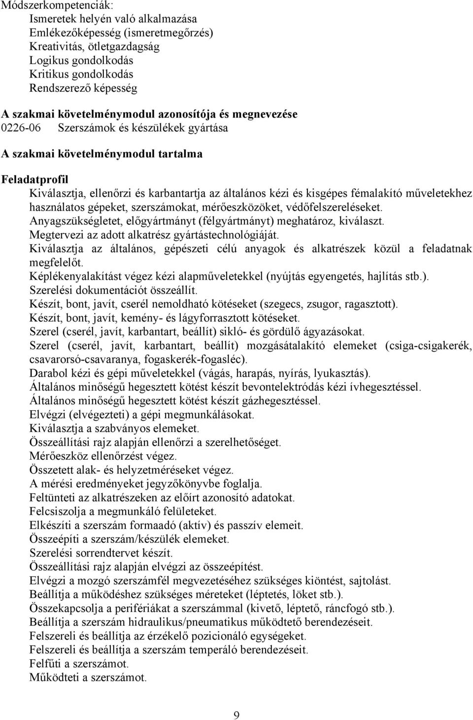 kisgépes fémalakító műveletekhez használatos gépeket, szerszámokat, mérőeszközöket, védőfelszereléseket. nyagszükségletet, előgyártmányt (félgyártmányt) meghatároz, kiválaszt.