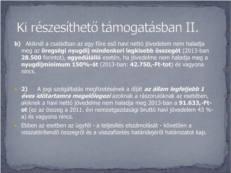 2) A jogi szolgáltatás megfizetésének a díját az állam legfeljebb 1 éves időtartamra megelőlegezi azoknak a rászorulóknak az esetében, akiknek a havi nettó jövedelme nem haladja