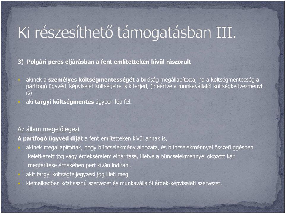 Az állam megelőlegezi A pártfogó ügyvéd díját a fent említetteken kívül annak is, akinek megállapították, hogy bűncselekmény áldozata, és bűncselekménnyel összefüggésben