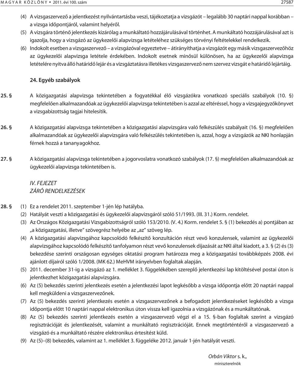 (5) A vizsgára történõ jelentkezés kizárólag a munkáltató hozzájárulásával történhet.