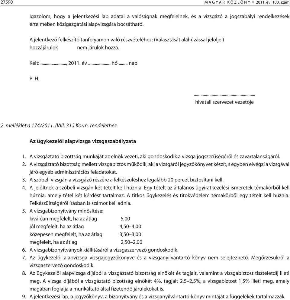 A jelentkezõ felkészítõ tanfolyamon való részvételéhez: (Választását aláhúzással jelölje!) hozzájárulok nem járulok hozzá. Kelt:..., 2011. év... hó... nap P. H.... hivatali szervezet vezetõje 2.