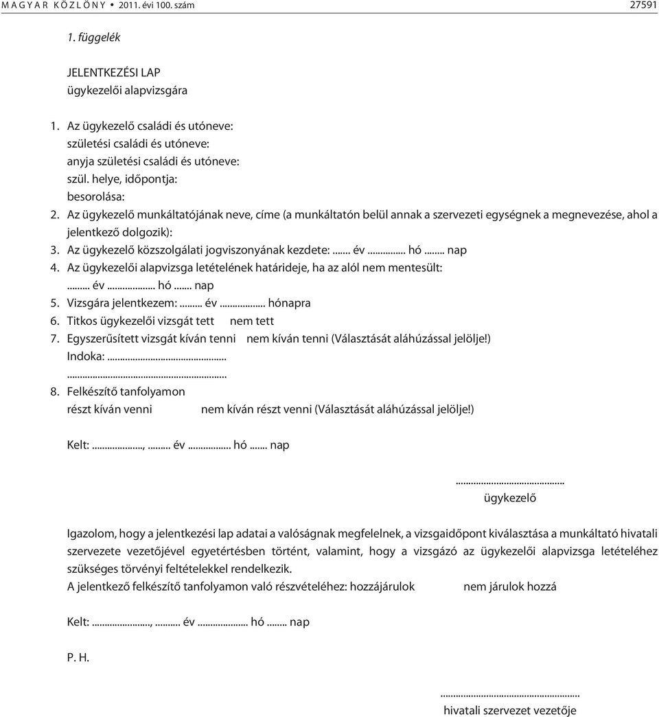 Az ügykezelõ munkáltatójának neve, címe (a munkáltatón belül annak a szervezeti egységnek a megnevezése, ahol a jelentkezõ dolgozik): 3. Az ügykezelõ közszolgálati jogviszonyának kezdete:... év... hó.
