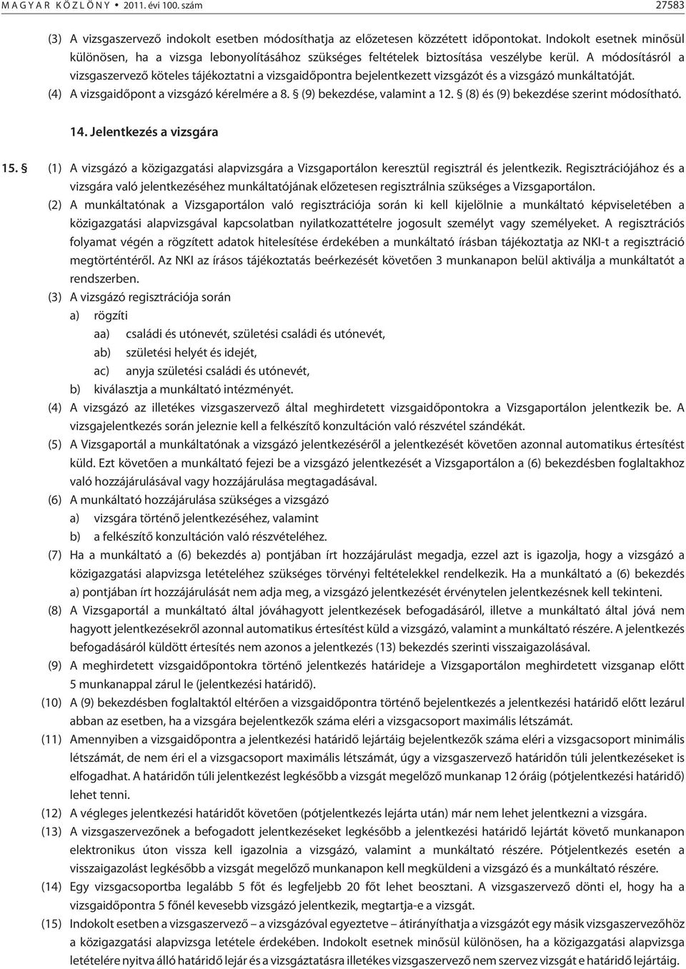 A módosításról a vizsgaszervezõ köteles tájékoztatni a vizsgaidõpontra bejelentkezett vizsgázót és a vizsgázó munkáltatóját. (4) A vizsgaidõpont a vizsgázó kérelmére a 8. (9) bekezdése, valamint a 12.