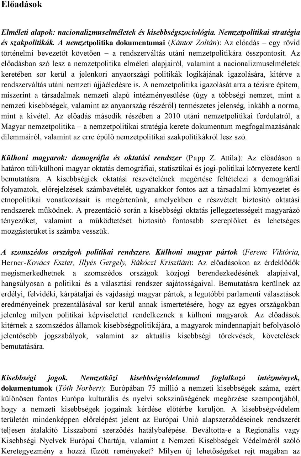 Az előadásban szó lesz a nemzetpolitika elméleti alapjairól, valamint a nacionalizmuselméletek keretében sor kerül a jelenkori anyaországi politikák logikájának igazolására, kitérve a rendszerváltás