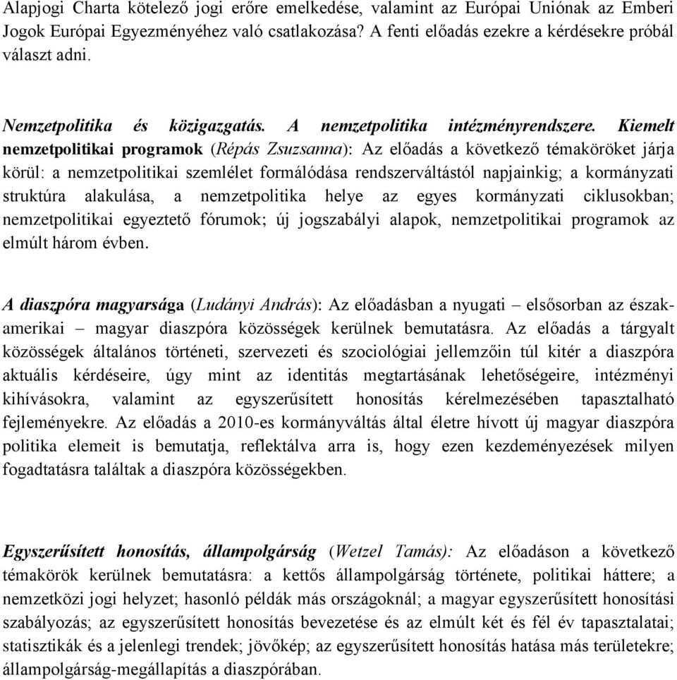 Kiemelt nemzetpolitikai programok (Répás Zsuzsanna): Az előadás a következő témaköröket járja körül: a nemzetpolitikai szemlélet formálódása rendszerváltástól napjainkig; a kormányzati struktúra