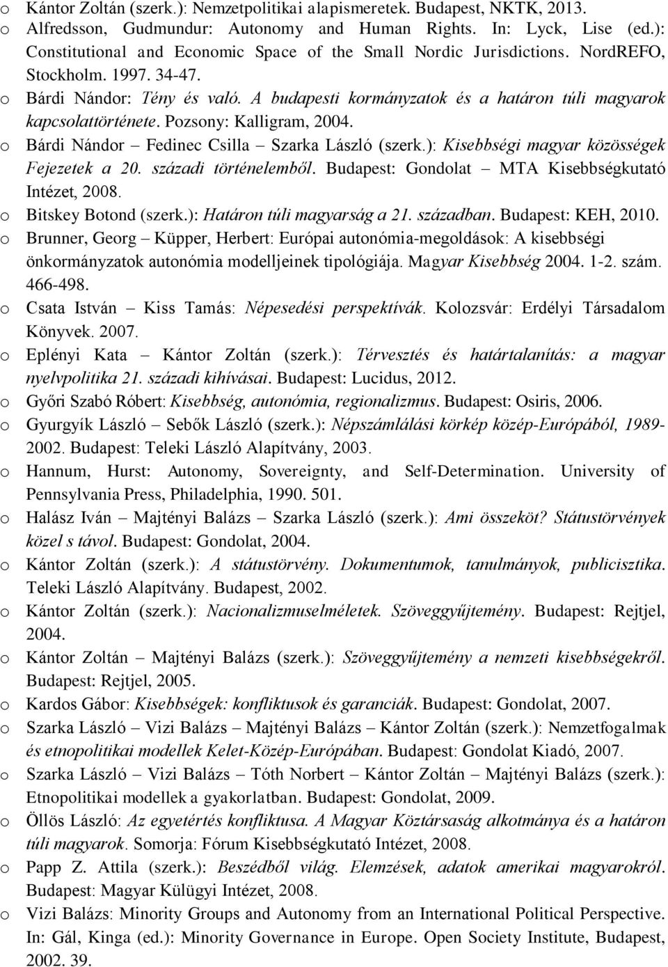 A budapesti kormányzatok és a határon túli magyarok kapcsolattörténete. Pozsony: Kalligram, 2004. o Bárdi Nándor Fedinec Csilla Szarka László (szerk.): Kisebbségi magyar közösségek Fejezetek a 20.