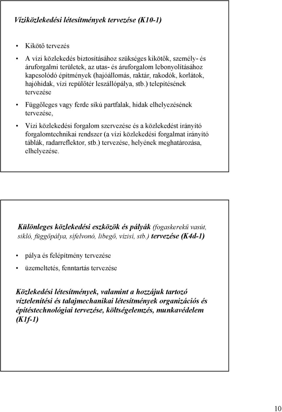 ) telepítésének tervezése Függıleges vagy ferde síkú partfalak, hidak elhelyezésének tervezése, Vízi közlekedési forgalom szervezése és a közlekedést irányító forgalomtechnikai rendszer (a vízi