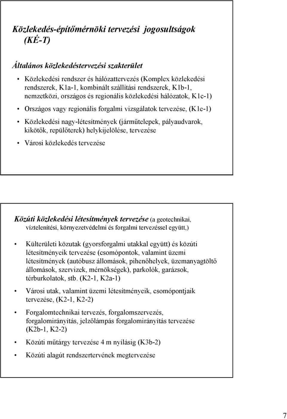 pályaudvarok, kikötık, repülıterek) helykijelölése, tervezése Városi közlekedés tervezése Közúti közlekedési létesítmények tervezése (a geotechnikai, víztelenítési, környezetvédelmi és forgalmi