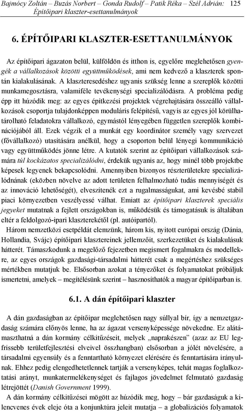 kialakulásának. A klaszteresedéshez ugyanis szükség lenne a szereplők közötti munkamegosztásra, valamiféle tevékenységi specializálódásra.