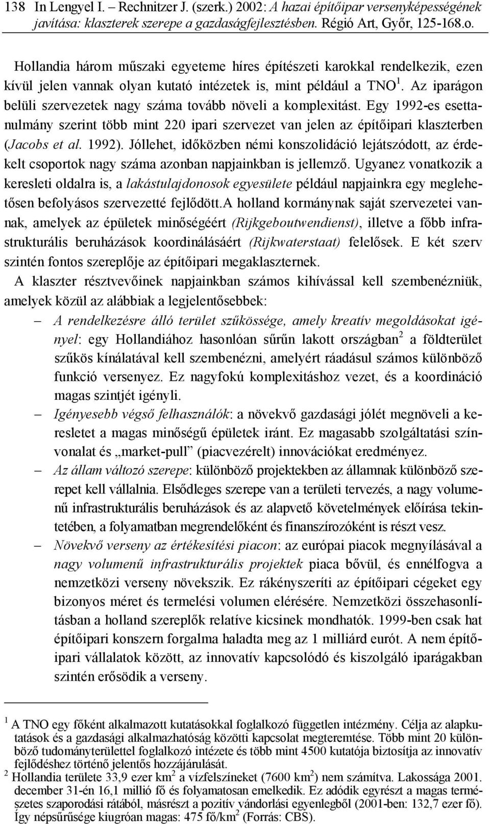 Az iparágon belüli szervezetek nagy száma tovább növeli a komplexitást. Egy 1992-es esettanulmány szerint több mint 220 ipari szervezet van jelen az építőipari klaszterben (Jacobs et al. 1992).