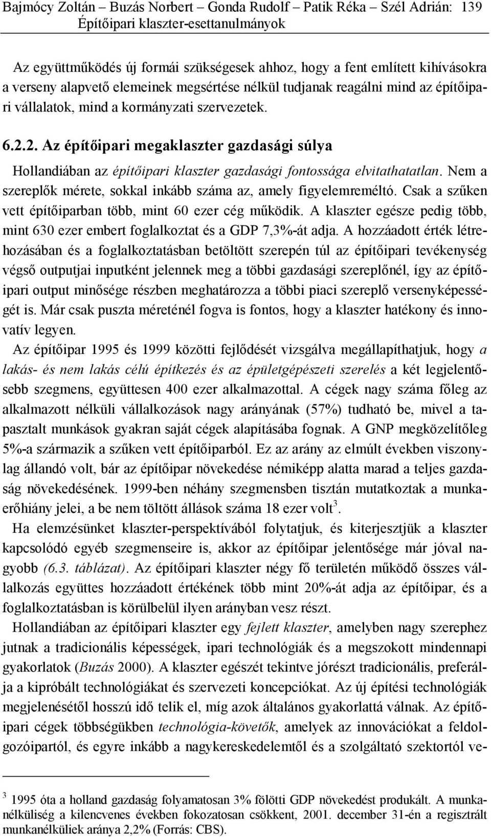 2. Az építőipari megaklaszter gazdasági súlya Hollandiában az építőipari klaszter gazdasági fontossága elvitathatatlan. Nem a szereplők mérete, sokkal inkább száma az, amely figyelemreméltó.