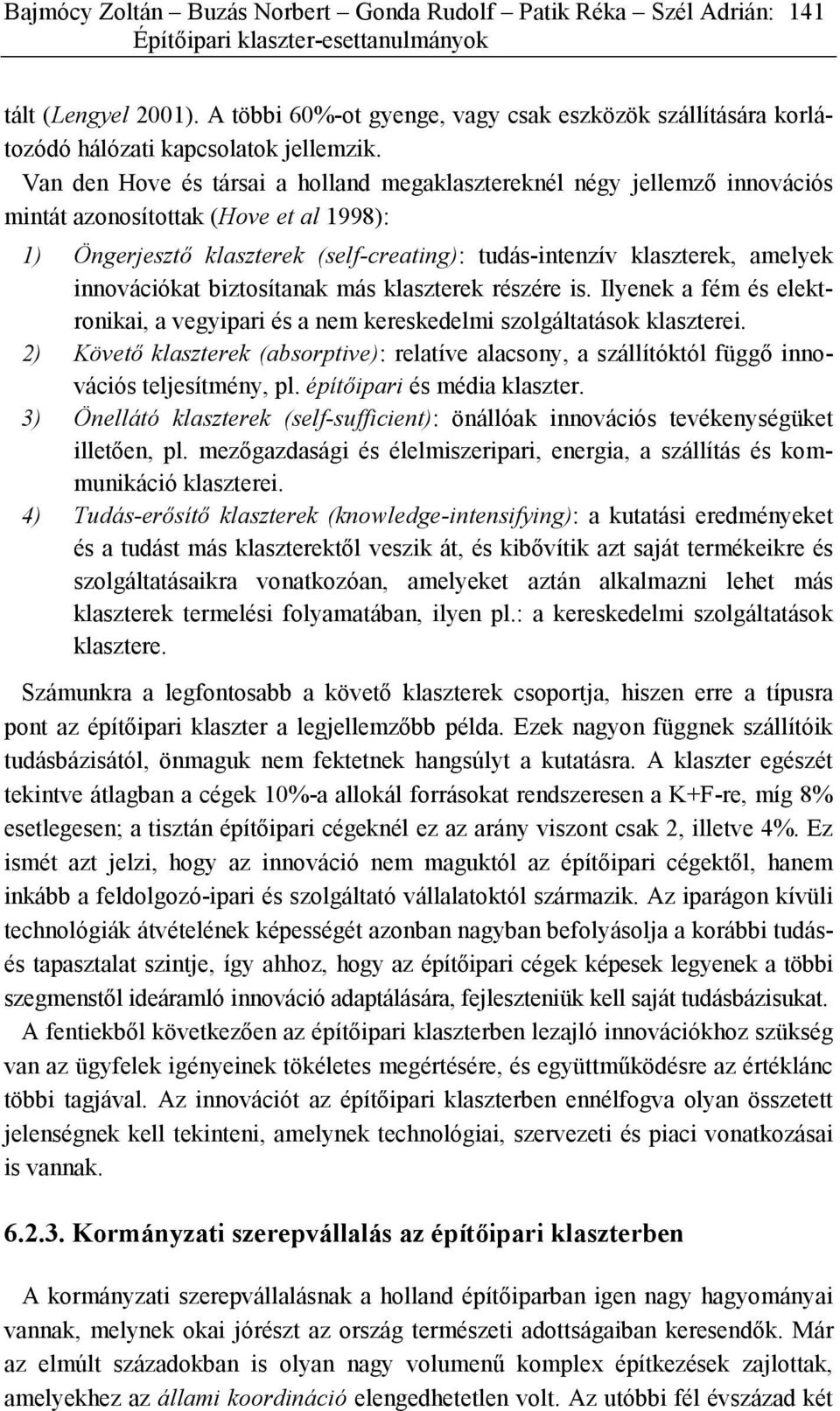 Van den Hove és társai a holland megaklasztereknél négy jellemző innovációs mintát azonosítottak (Hove et al 1998): 1) Öngerjesztő klaszterek (self-creating): tudás-intenzív klaszterek, amelyek