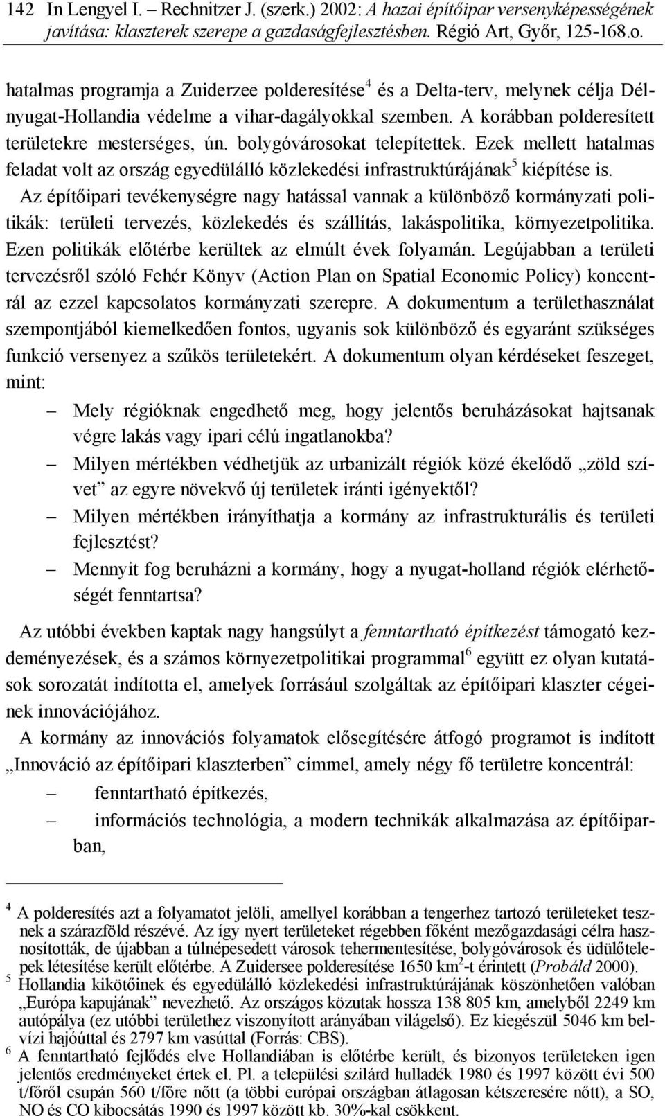 bolygóvárosokat telepítettek. Ezek mellett hatalmas feladat volt az ország egyedülálló közlekedési infrastruktúrájának 5 kiépítése is.