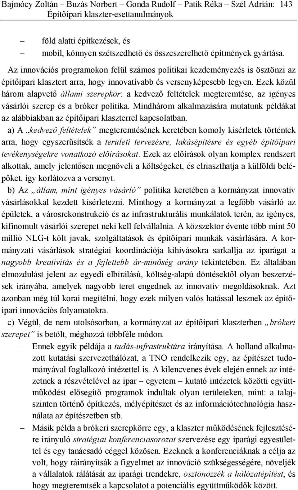 Ezek közül három alapvető állami szerepkör: a kedvező feltételek megteremtése, az igényes vásárlói szerep és a bróker politika.