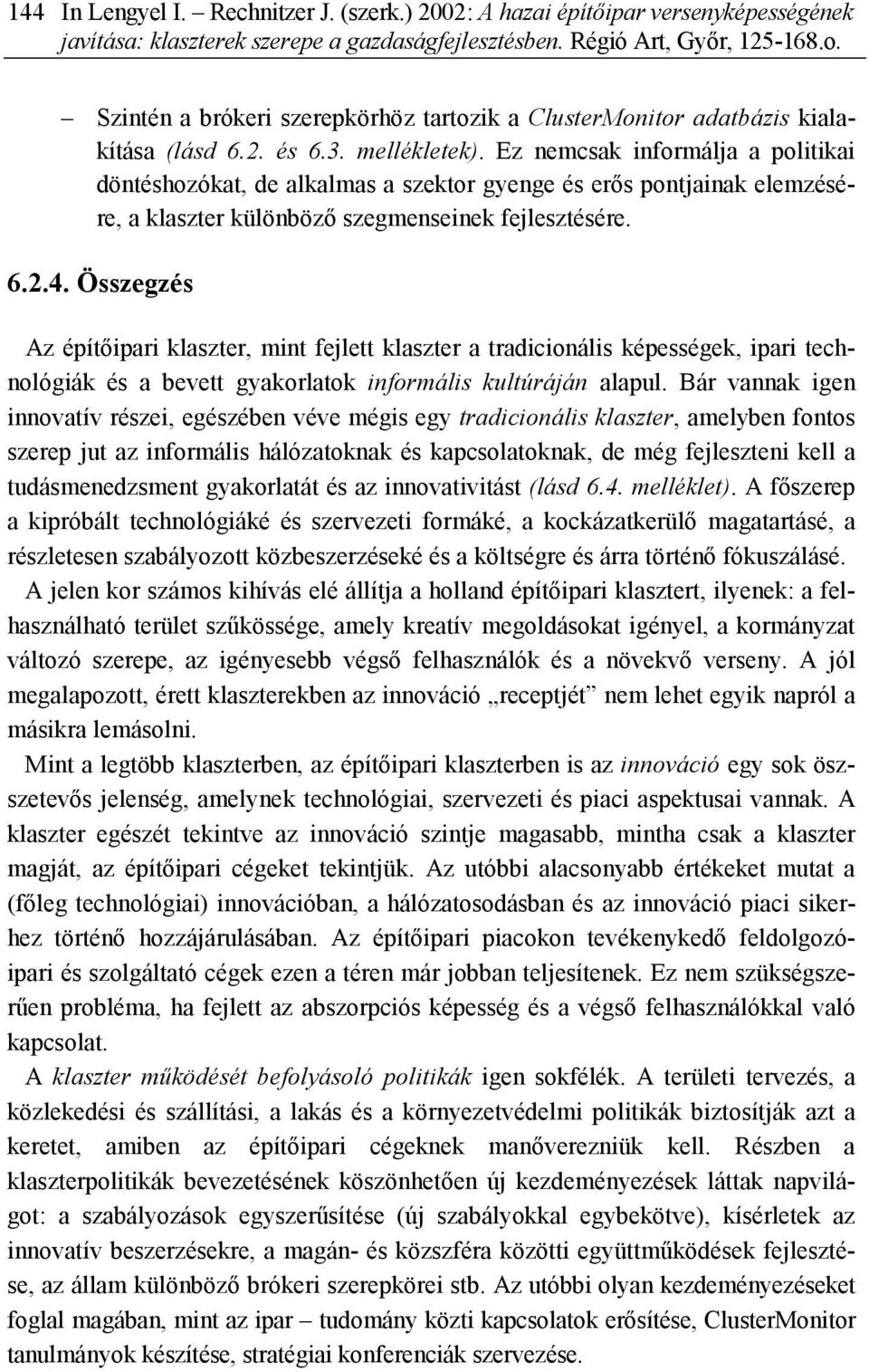 Ez nemcsak informálja a politikai döntéshozókat, de alkalmas a szektor gyenge és erős pontjainak elemzésére, a klaszter különböző szegmenseinek fejlesztésére. 6.2.4.