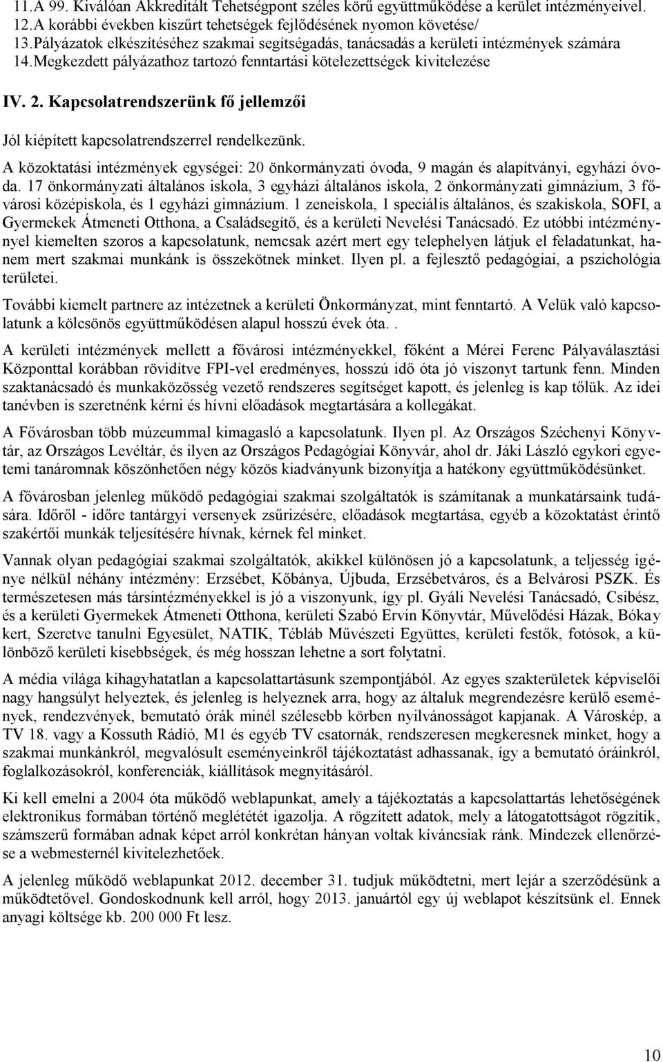 Kapcsolatrendszerünk fő jellemzői Jól kiépített kapcsolatrendszerrel rendelkezünk. A közoktatási intézmények egységei: 20 önkormányzati óvoda, 9 magán és alapítványi, egyházi óvoda.