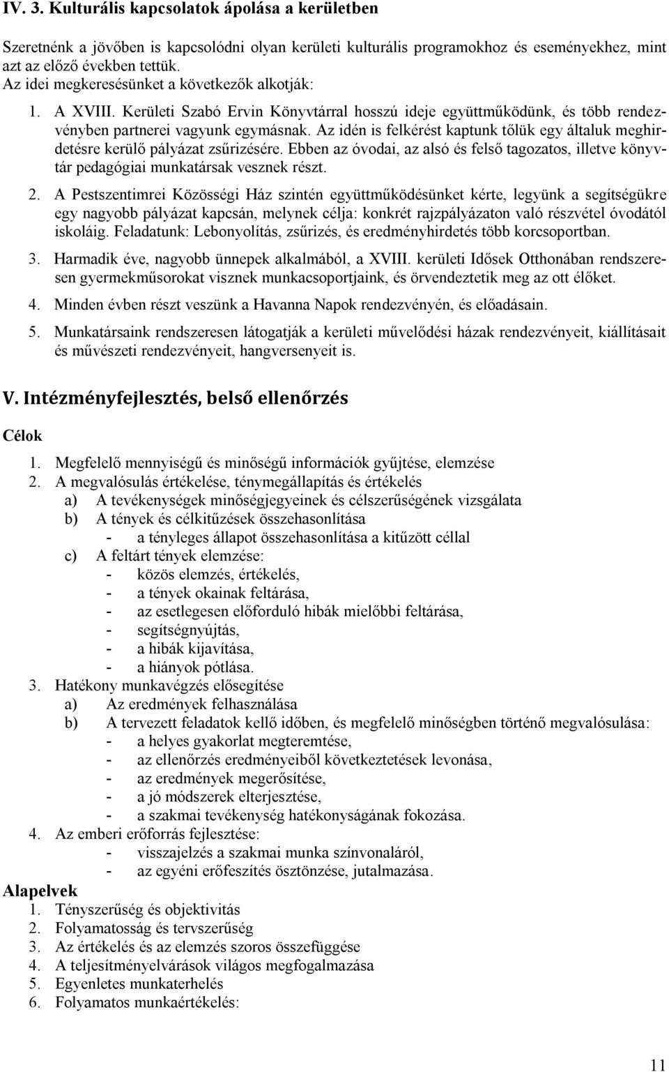 Az idén is felkérést kaptunk tőlük egy általuk meghirdetésre kerülő pályázat zsűrizésére. Ebben az óvodai, az alsó és felső tagozatos, illetve könyvtár pedagógiai munkatársak vesznek részt. 2.